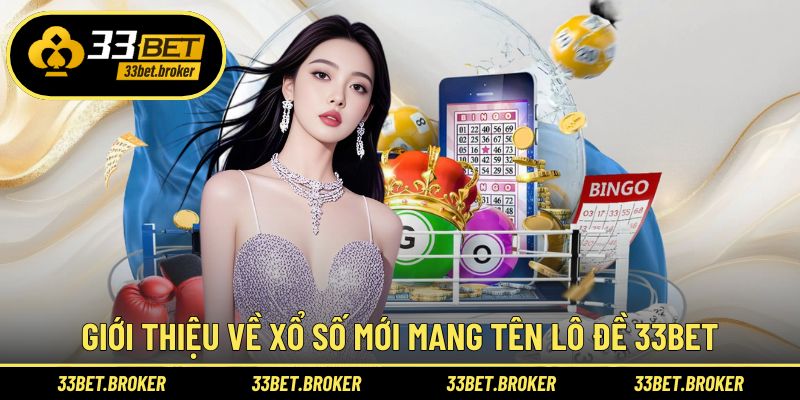Giới thiệu về hình thức xổ số mới mang tên lô đề 33BET