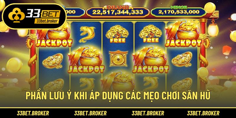 Phần lưu ý khi áp dụng các mẹo chơi săn hũ