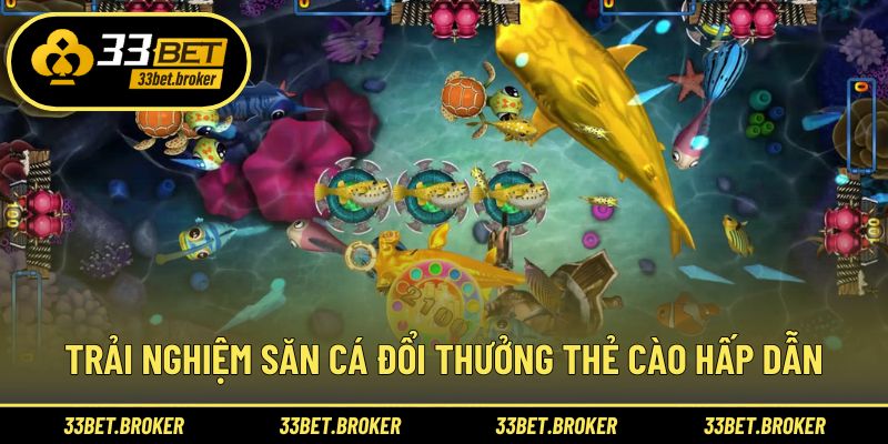 Trải nghiệm săn cá đổi thưởng thẻ cào hấp dẫn