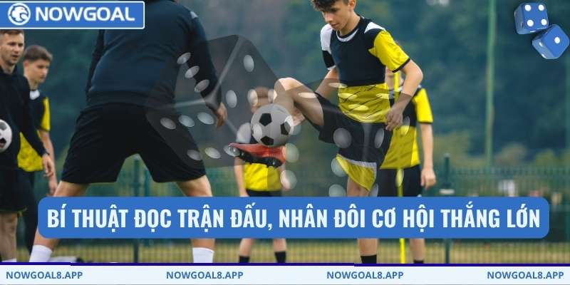 Bí thuật đọc trận đấu, nhân đôi cơ hội thắng lớn