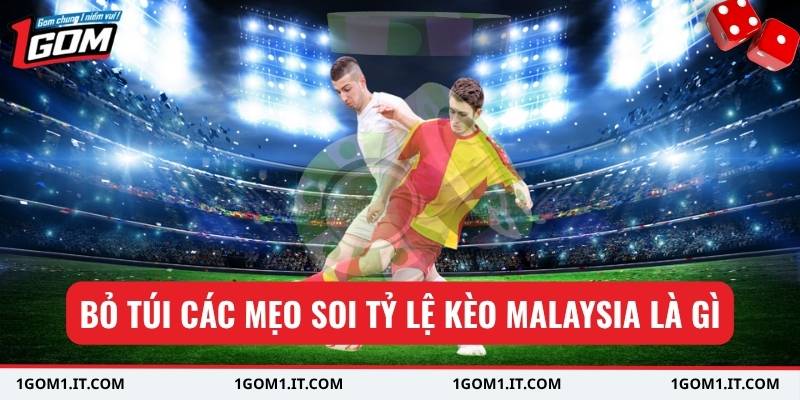 Bỏ túi các mẹo soi tỷ lệ kèo Malaysia là gì
